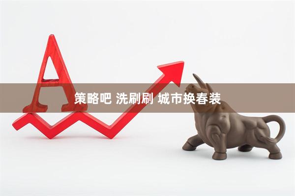 策略吧 洗刷刷 城市换春装